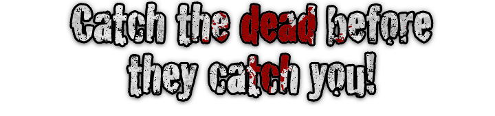 Catch the dead before they catch you!